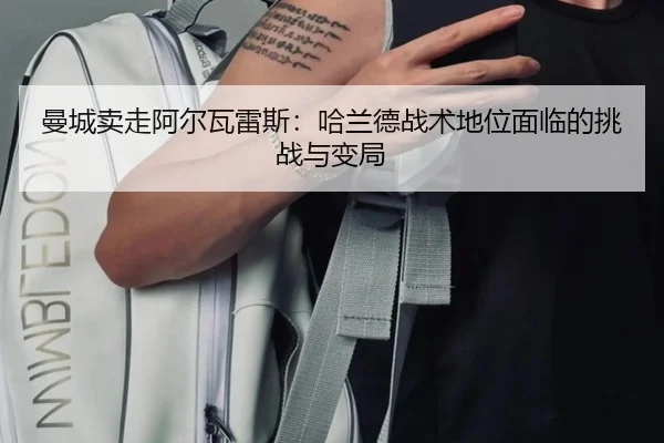 曼城卖走阿尔瓦雷斯：哈兰德战术地位面临的挑战与变局